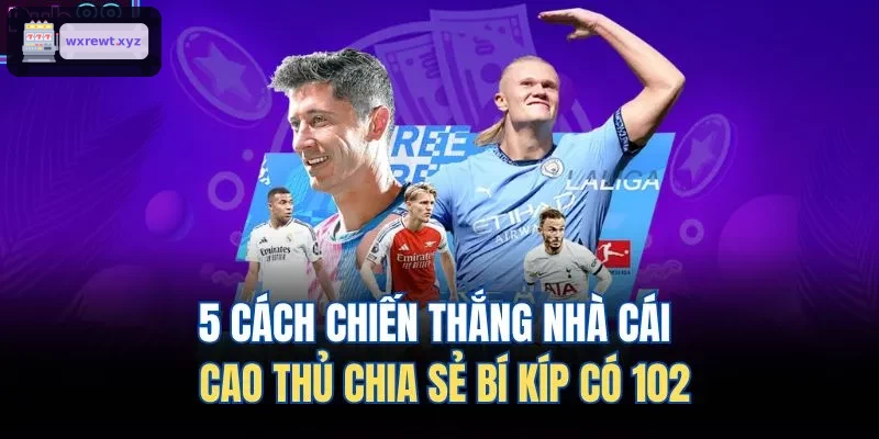 5 cach chien thang nha cai cao thu chia se bi kip co 102