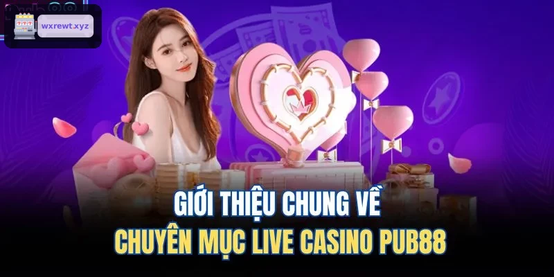 Giới thiệu chung về chuyên mục live casino 123BET