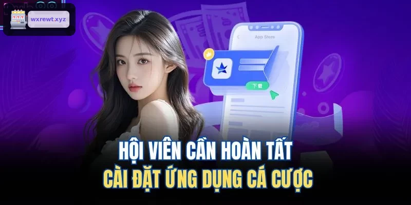 Hội viên cần hoàn tất cài đặt ứng dụng cá cược