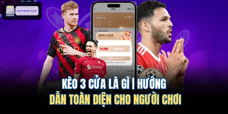 keo 3 cua la gi huong dan toan dien cho nguoi choi