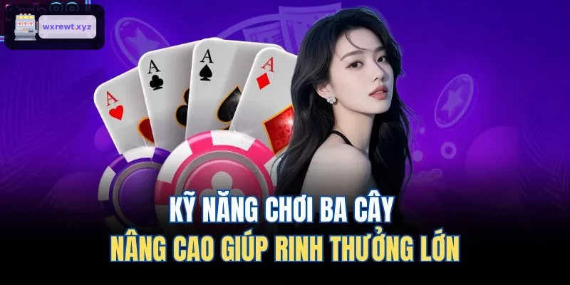 Kỹ năng chơi ba cây nâng cao giúp rinh thưởng lớn