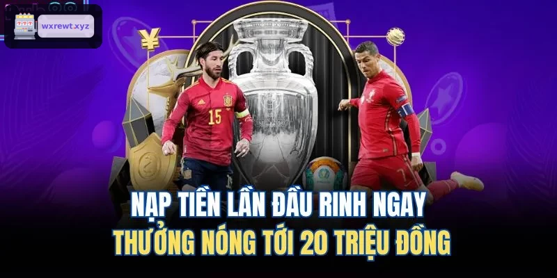 Nạp tiền lần đầu nhận thưởng nóng hấp dẫn