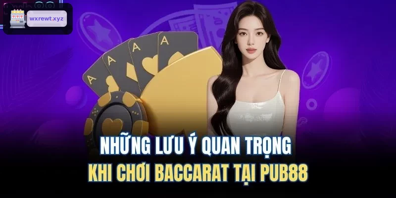 Những lưu ý quan trọng khi chơi Baccarat tại 123BET
