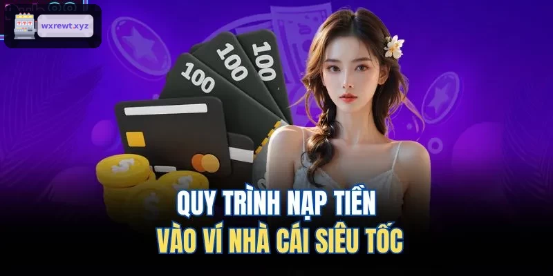 Quy trình nạp tiền vào ví nhà cái nhanh chóng