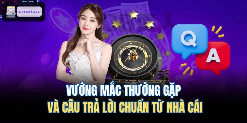 Giải đáp các vướng mắc phổ biến từ nhà cái